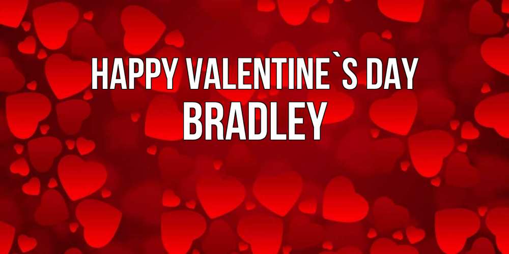 Greetings card с именем, Bradley Happy Valentine`s Day новые бесплатные открытки на 14 февраля, день всех влюбленных Greetings with text for free download 